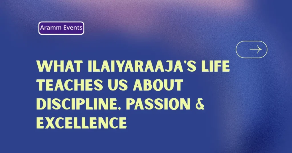 What Ilaiyaraaja's Life Teaches Us About Discipline, Passion & Excellence