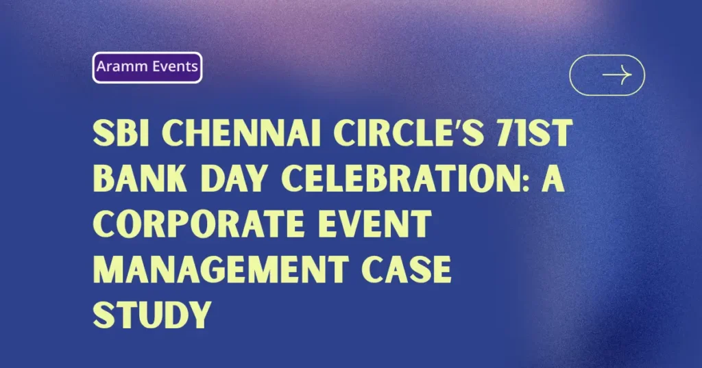 SBI Chennai Circle’s 71st Bank Day Celebration A Corporate Event Management Case Study