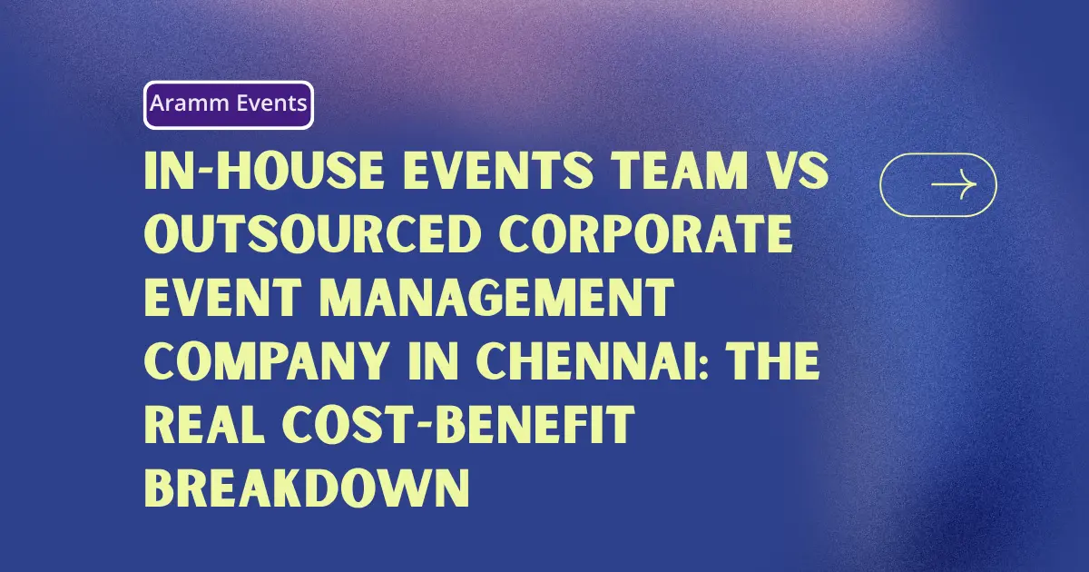 In-House Events Team vs Outsourced Corporate Event Management Company in Chennai The Real Cost-Benefit Breakdown